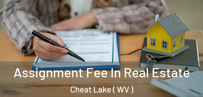 Assignment Fee In Real Estate Cheat Lake ( WV )