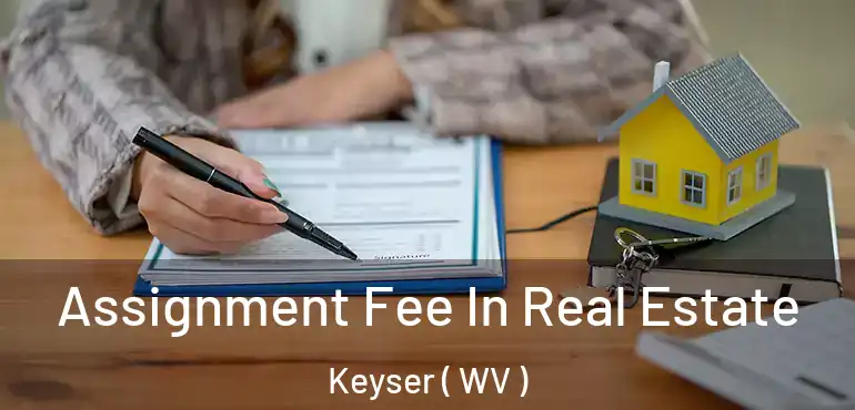 Assignment Fee In Real Estate Keyser ( WV )