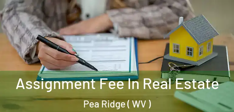  Assignment Fee In Real Estate Pea Ridge ( WV )