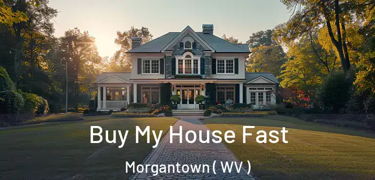 Buy My House Fast Morgantown ( WV )