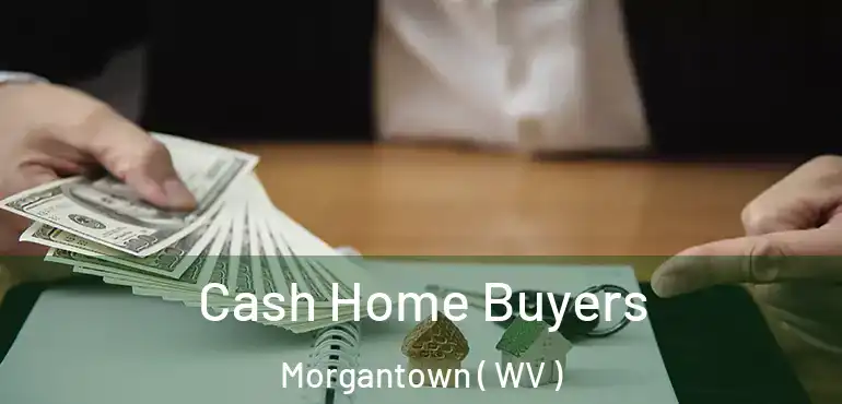 Cash Home Buyers Morgantown ( WV )