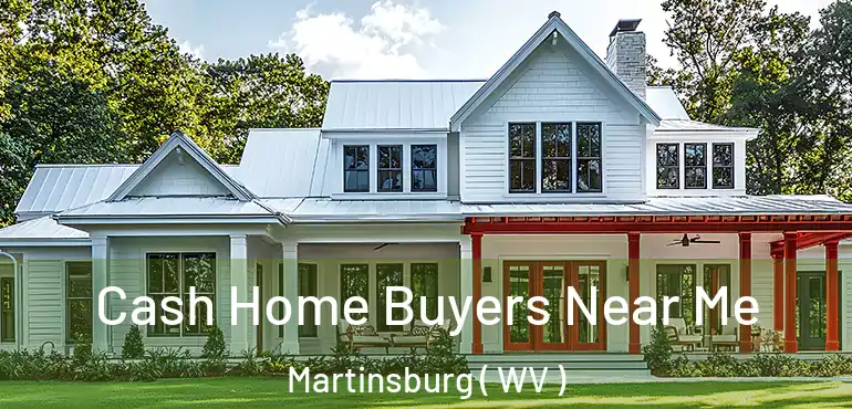  Cash Home Buyers Near Me Martinsburg ( WV )