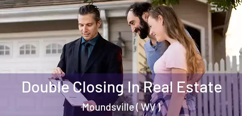 Double Closing In Real Estate Moundsville ( WV )