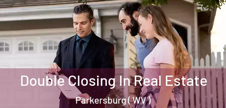 Double Closing In Real Estate Parkersburg ( WV )