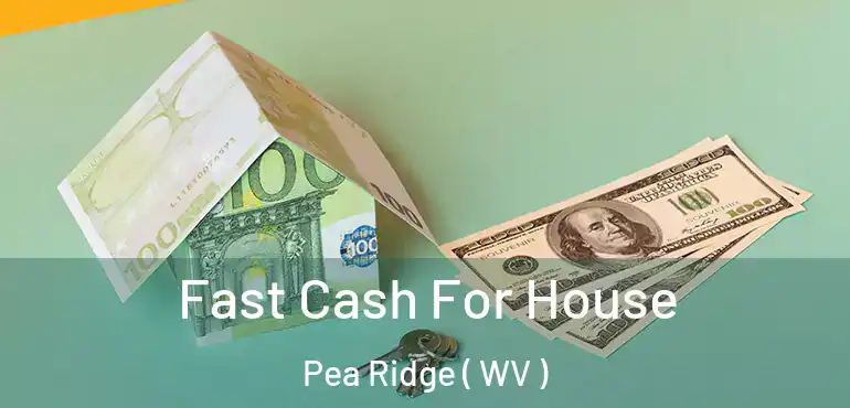 Fast Cash For House Pea Ridge ( WV )