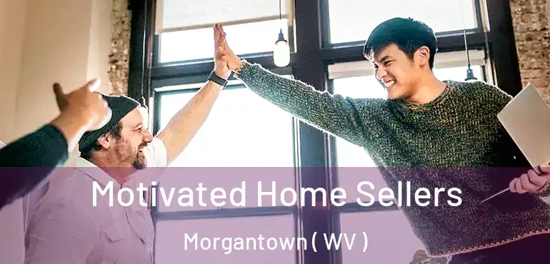  Motivated Home Sellers Morgantown ( WV )