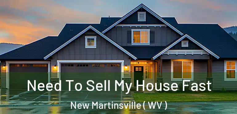 Need To Sell My House Fast New Martinsville ( WV )