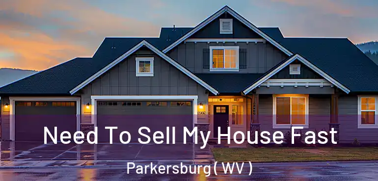  Need To Sell My House Fast Parkersburg ( WV )