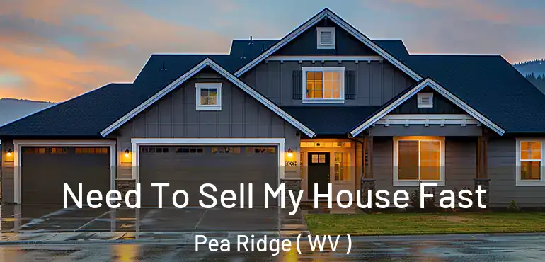 Need To Sell My House Fast Pea Ridge ( WV )