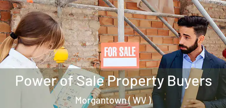 Power of Sale Property Buyers Morgantown ( WV )