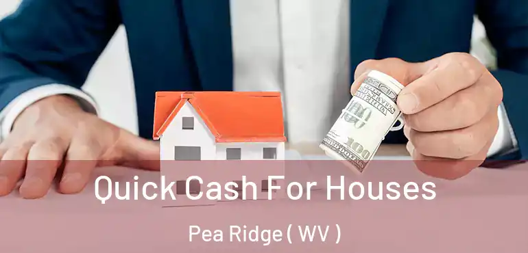  Quick Cash For Houses Pea Ridge ( WV )