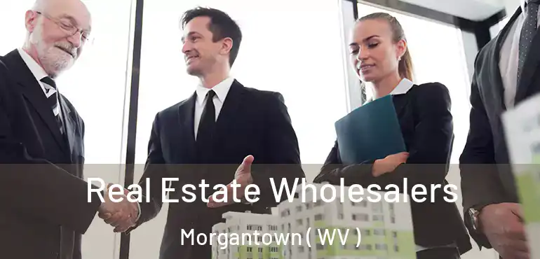 Real Estate Wholesalers Morgantown ( WV )