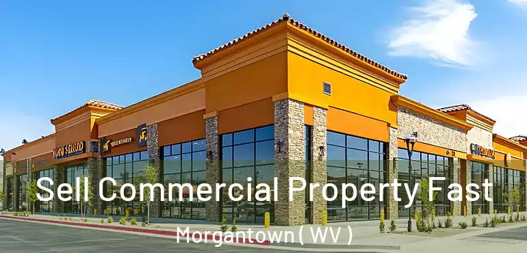 Sell Commercial Property Fast Morgantown ( WV )