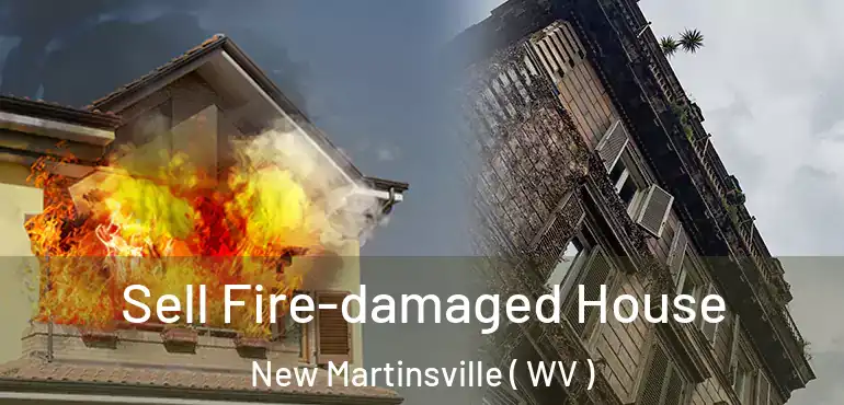 Sell Fire-damaged House New Martinsville ( WV )
