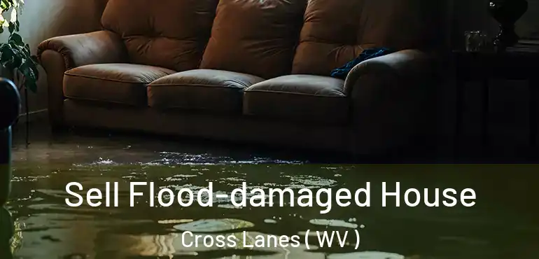 Sell Flood-damaged House Cross Lanes ( WV )