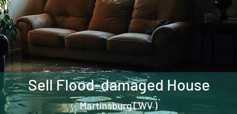 Sell Flood-damaged House Martinsburg ( WV )