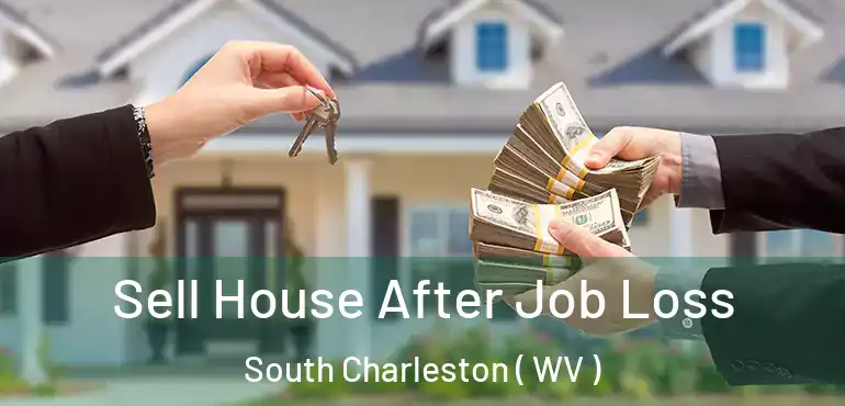 Sell House After Job Loss South Charleston ( WV )