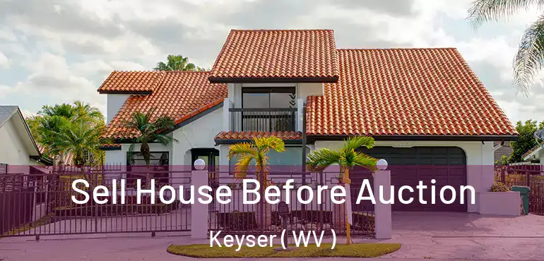 Sell House Before Auction Keyser ( WV )