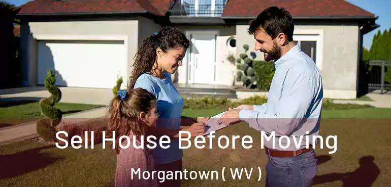  Sell House Before Moving Morgantown ( WV )