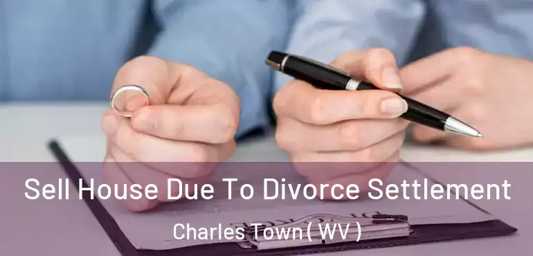  Sell House Due To Divorce Settlement Charles Town ( WV )