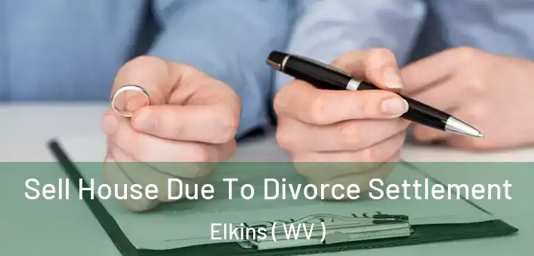 Sell House Due To Divorce Settlement Elkins ( WV )