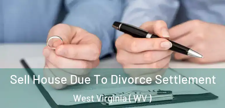 Sell House Due To Divorce Settlement West Virginia ( WV )