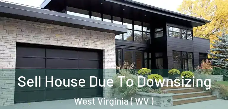 Sell House Due To Downsizing West Virginia ( WV )