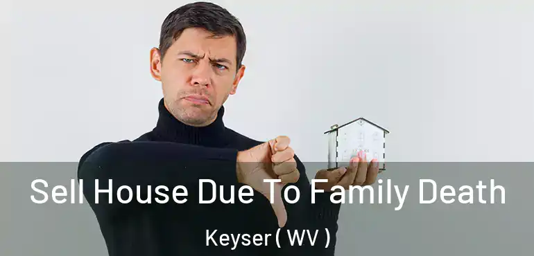  Sell House Due To Family Death Keyser ( WV )