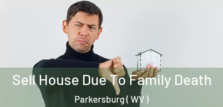 Sell House Due To Family Death Parkersburg ( WV )