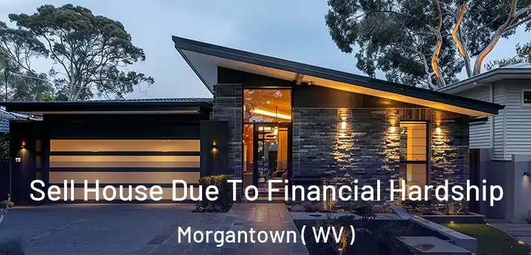  Sell House Due To Financial Hardship Morgantown ( WV )