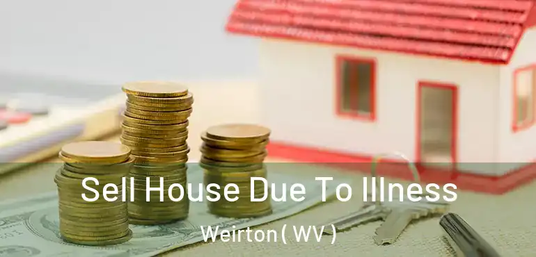 Sell House Due To Illness Weirton ( WV )