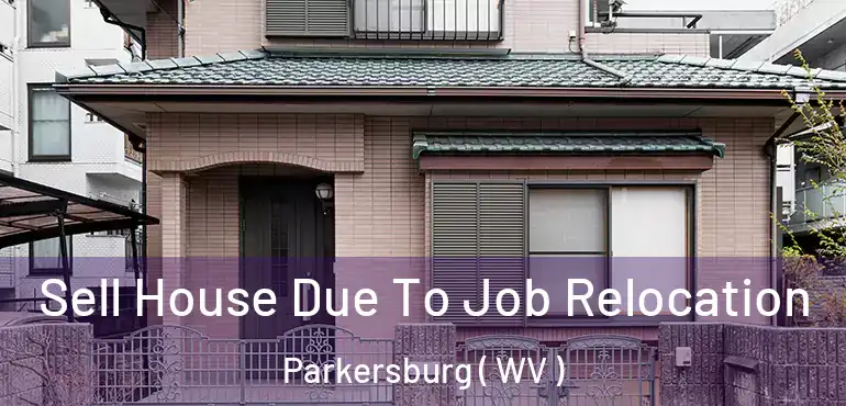  Sell House Due To Job Relocation Parkersburg ( WV )