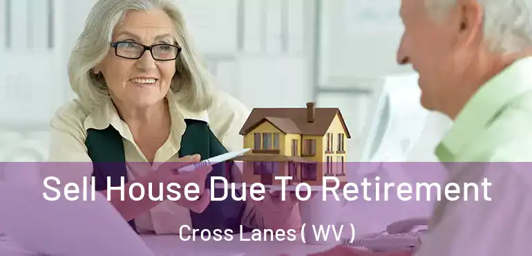 Sell House Due To Retirement Cross Lanes ( WV )
