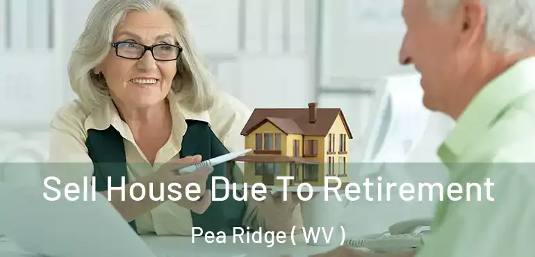 Sell House Due To Retirement Pea Ridge ( WV )