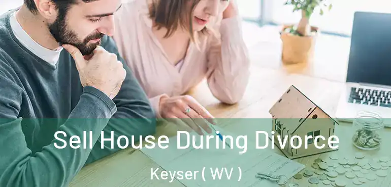 Sell House During Divorce Keyser ( WV )