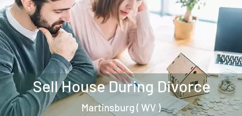 Sell House During Divorce Martinsburg ( WV )
