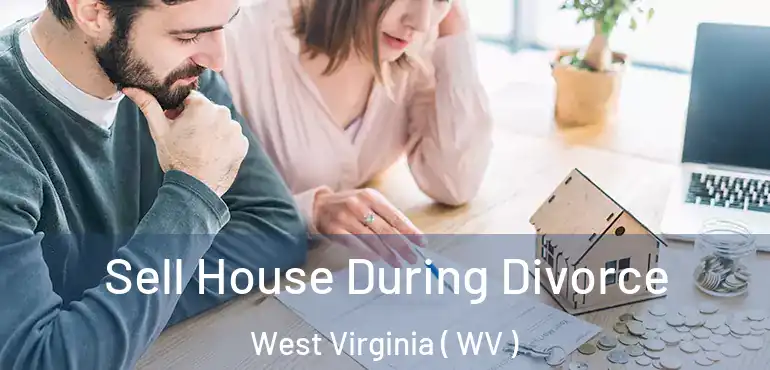 Sell House During Divorce West Virginia ( WV )