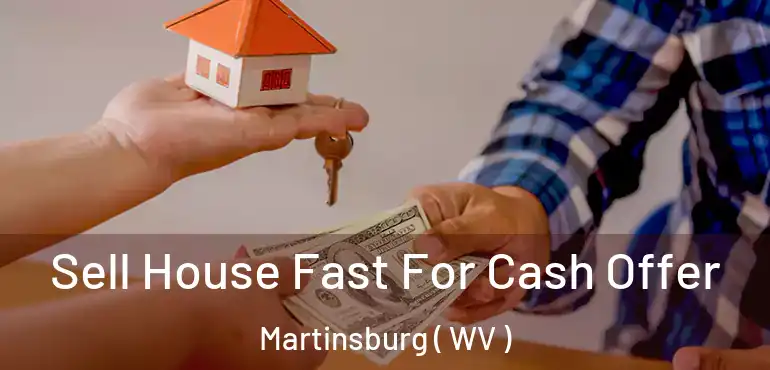 Sell House Fast For Cash Offer Martinsburg ( WV )