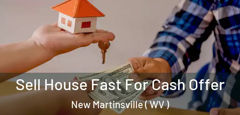  Sell House Fast For Cash Offer New Martinsville ( WV )
