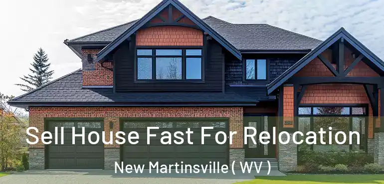  Sell House Fast For Relocation New Martinsville ( WV )