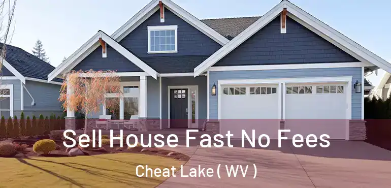 Sell House Fast No Fees Cheat Lake ( WV )