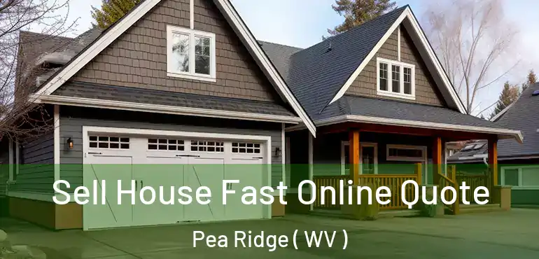Sell House Fast Online Quote Pea Ridge ( WV )