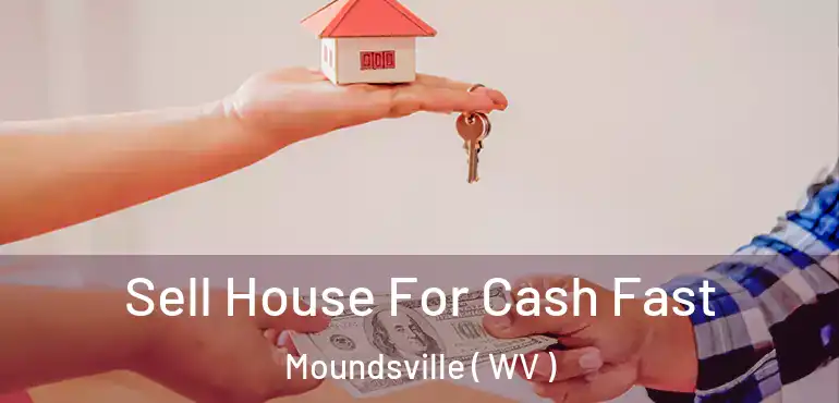  Sell House For Cash Fast Moundsville ( WV )