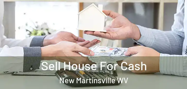 Sell House For Cash New Martinsville WV