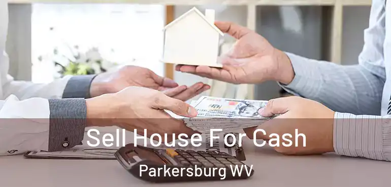  Sell House For Cash Parkersburg WV