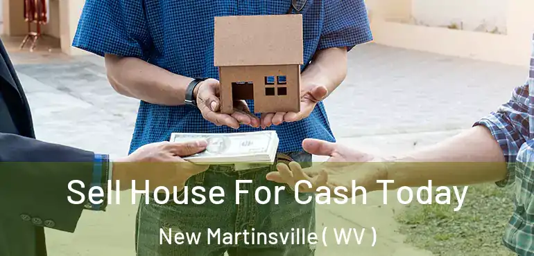  Sell House For Cash Today New Martinsville ( WV )