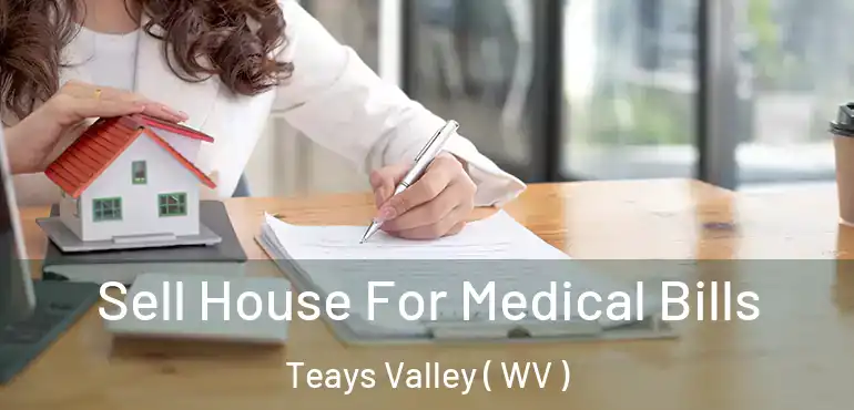  Sell House For Medical Bills Teays Valley ( WV )