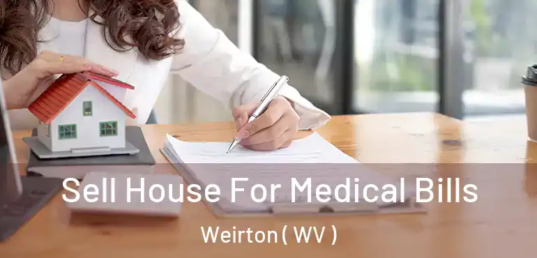 Sell House For Medical Bills Weirton ( WV )