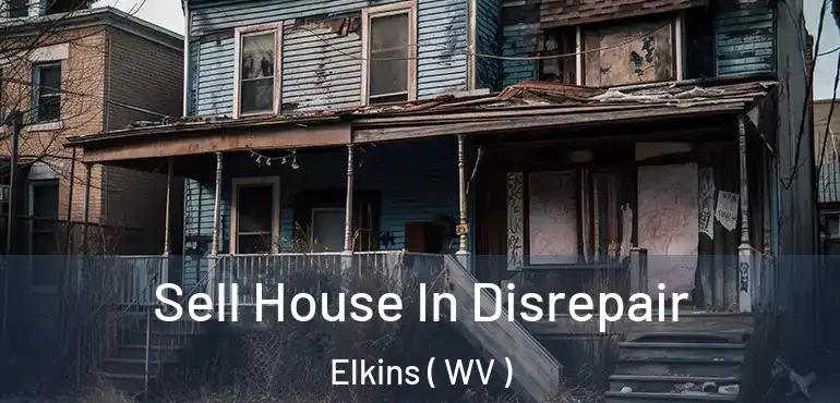 Sell House In Disrepair Elkins ( WV )