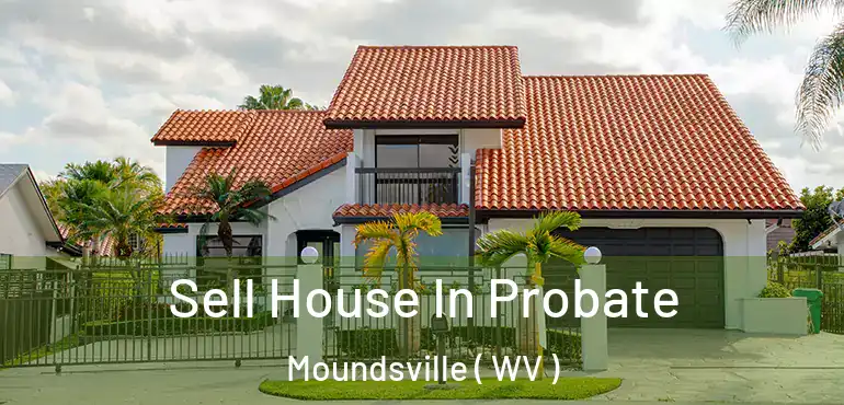 Sell House In Probate Moundsville ( WV )